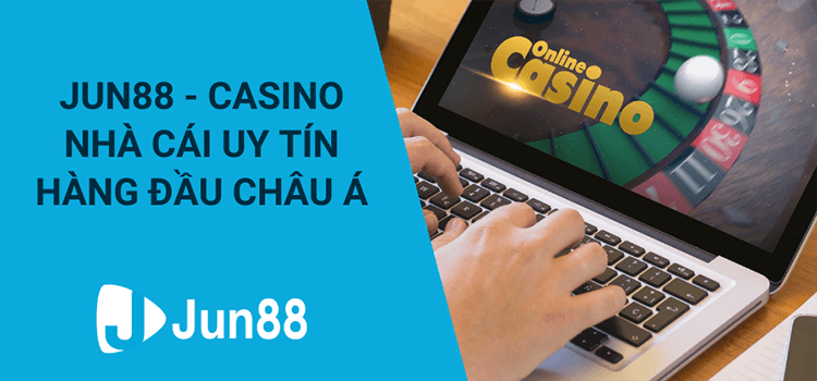 Jun88 Casino - Nhà cái cá cược uy tín hàng đầu châu Á 3 Ưu điểm vượt trội khi tham gia cá cược tại Jun88
